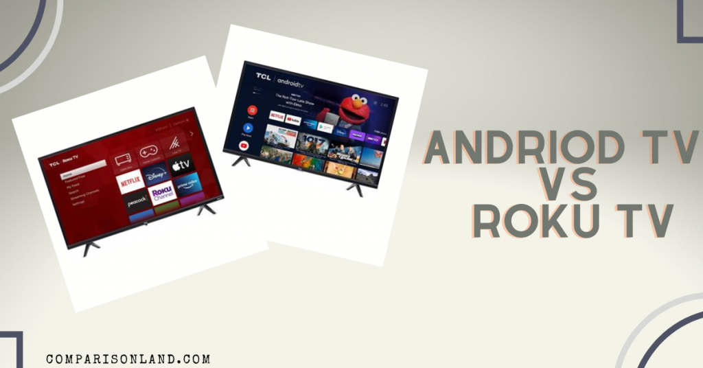 Android TV vs Roku Which Smart TV Platform Is Better For You? Comparison Land