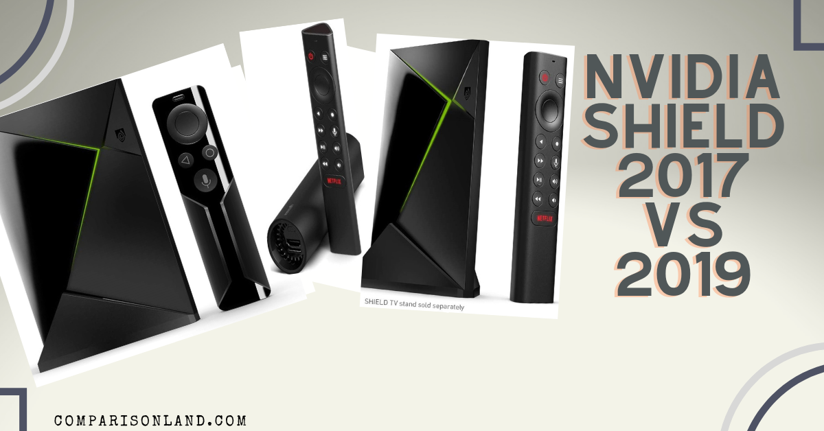 NVIDIA SHIELD 2017 VS 2019 (2021. Is It Valuable To Update Or Customize?