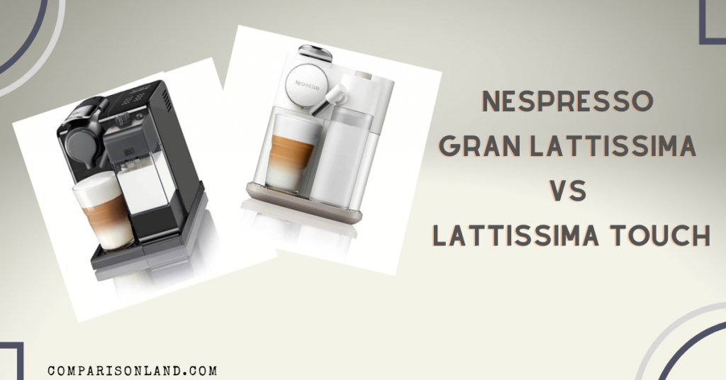 Nespresso Gran Lattissima vs Lattissima Touch Which Espresso Machine